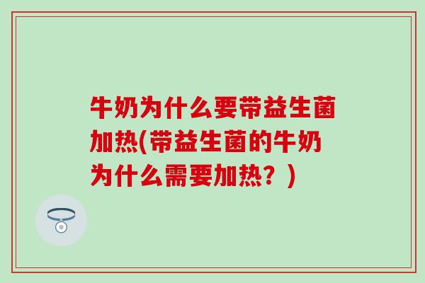 牛奶为什么要带益生菌加热(带益生菌的牛奶为什么需要加热？)