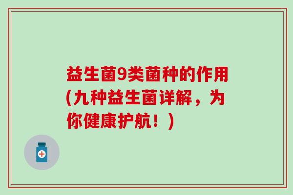 益生菌9类菌种的作用(九种益生菌详解，为你健康护航！)