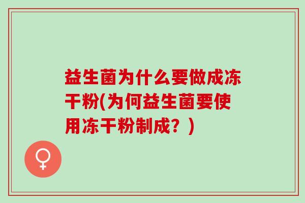 益生菌为什么要做成冻干粉(为何益生菌要使用冻干粉制成？)