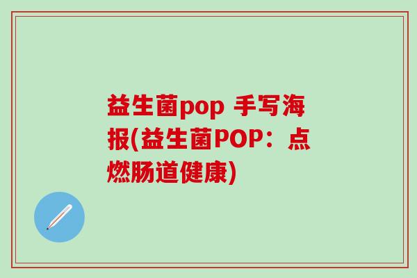 益生菌pop 手写海报(益生菌POP：点燃肠道健康)