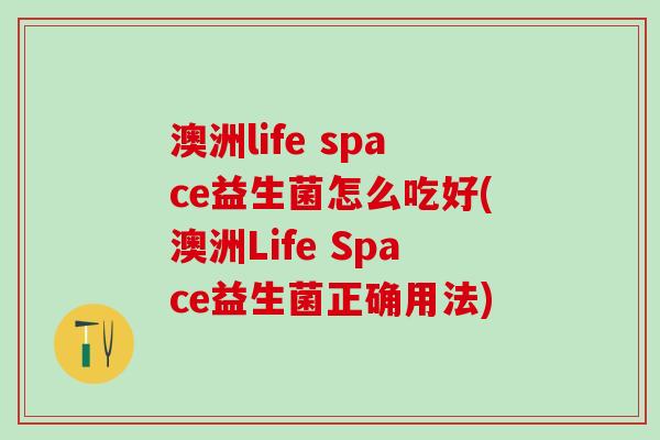 澳洲life space益生菌怎么吃好(澳洲Life Space益生菌正确用法)