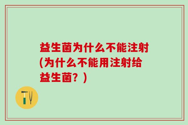 益生菌为什么不能注射(为什么不能用注射给益生菌？)