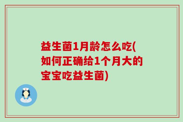 益生菌1月龄怎么吃(如何正确给1个月大的宝宝吃益生菌)