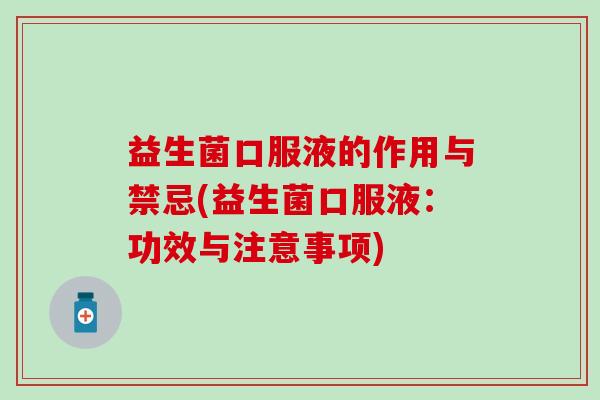 益生菌口服液的作用与禁忌(益生菌口服液:功效与注意事项) 益生菌口服液的作用与禁忌(益生菌口服液:功效与注意事项)