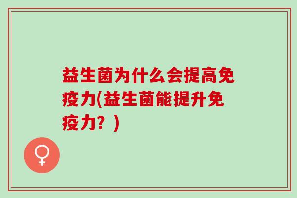 益生菌为什么会提高力(益生菌能提升力？)