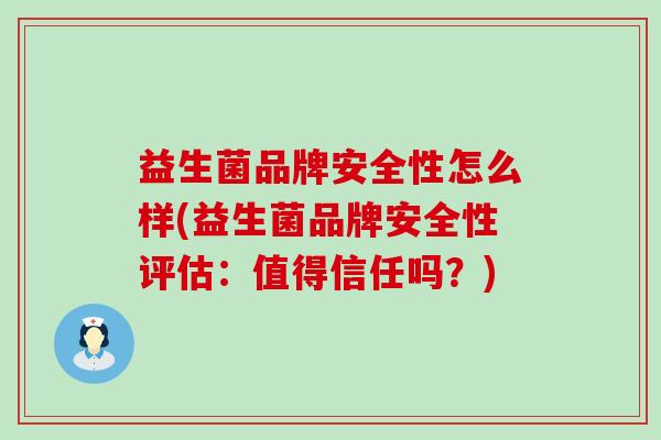 益生菌品牌安全性怎么样(益生菌品牌安全性评估：值得信任吗？)