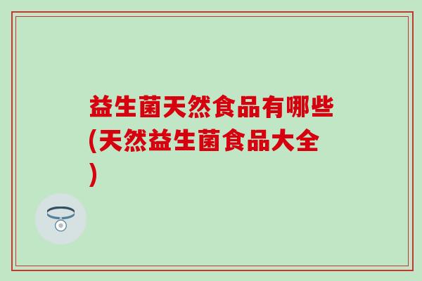 益生菌天然食品有哪些(天然益生菌食品大全)