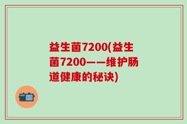 益生菌7200(益生菌7200——维护肠道健康的秘诀)