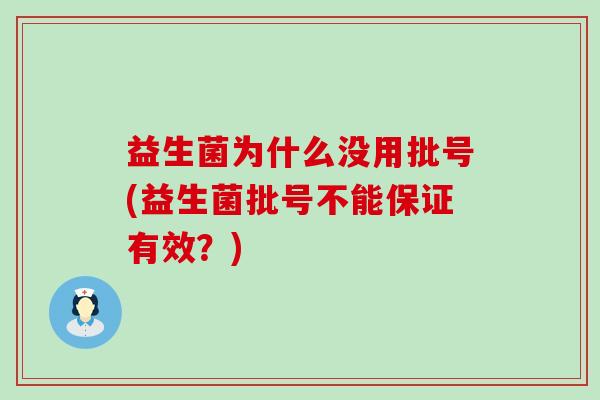 益生菌为什么没用批号(益生菌批号不能保证有效？)