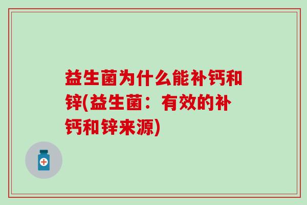 益生菌为什么能补钙和锌(益生菌：有效的补钙和锌来源)