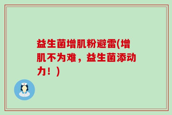 益生菌增肌粉避雷(增肌不为难，益生菌添动力！)