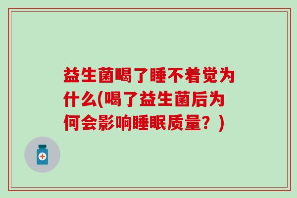 益生菌喝了睡不着觉为什么(喝了益生菌后为何会影响质量？)