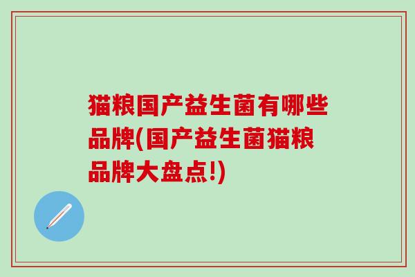 猫粮国产益生菌有哪些品牌(国产益生菌猫粮品牌大盘点!)