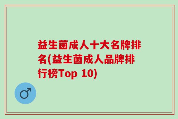 益生菌成人十大名牌排名(益生菌成人品牌排行榜Top 10) 益生菌成人十大名牌排名(益生菌成人品牌排行榜Top 10)