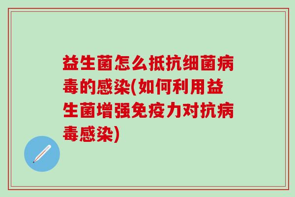 益生菌怎么抵抗的(如何利用益生菌增强力对抗)