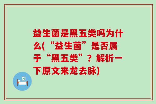 益生菌是黑五类吗为什么(“益生菌”是否属于“黑五类”？解析一下原文来龙去脉)