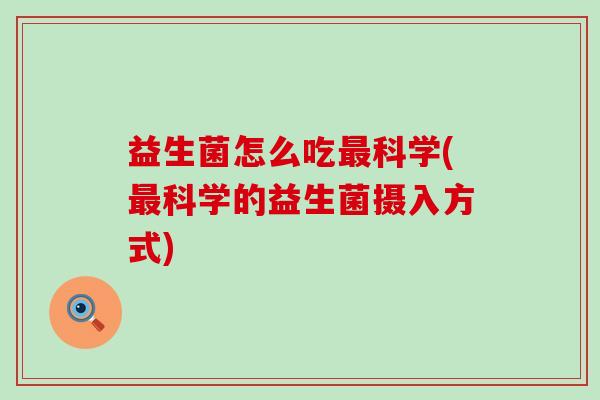 益生菌怎么吃科学(科学的益生菌摄入方式)
