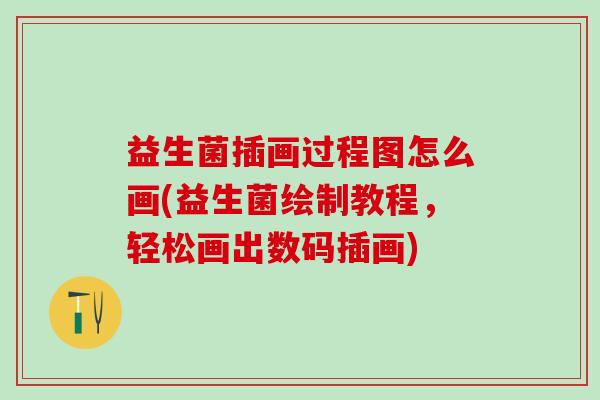 益生菌插画过程图怎么画(益生菌绘制教程，轻松画出数码插画)
