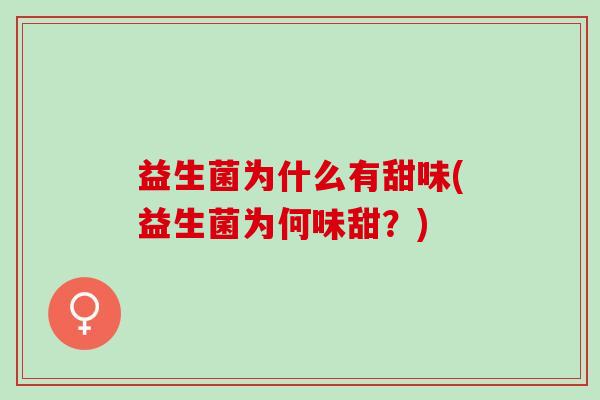 益生菌为什么有甜味(益生菌为何味甜？)