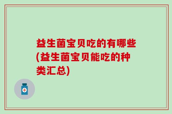 益生菌宝贝吃的有哪些(益生菌宝贝能吃的种类汇总)