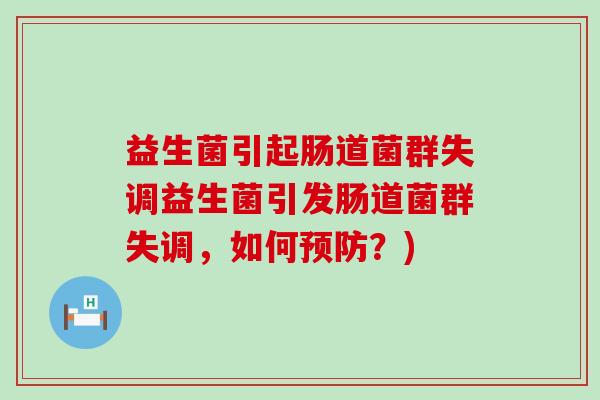 益生菌引起肠道菌群失调益生菌引发肠道菌群失调，如何？)