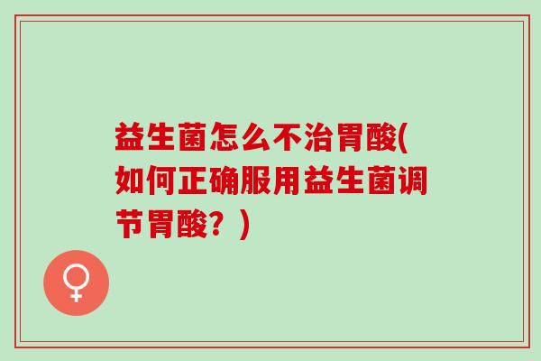 益生菌怎么不胃酸(如何正确服用益生菌调节胃酸？)