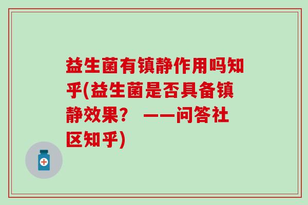 益生菌有作用吗知乎(益生菌是否具备效果？ ——问答社区知乎)