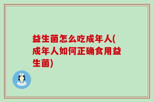 益生菌怎么吃成年人(成年人如何正确食用益生菌)