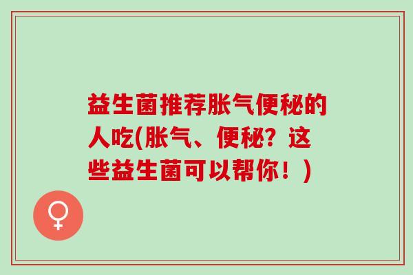 益生菌推荐的人吃(、？这些益生菌可以帮你！)