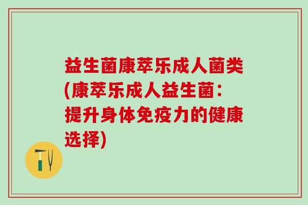 益生菌康萃乐成人菌类(康萃乐成人益生菌：提升身体力的健康选择)