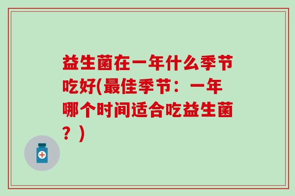 益生菌在一年什么季节吃好(佳季节：一年哪个时间适合吃益生菌？)