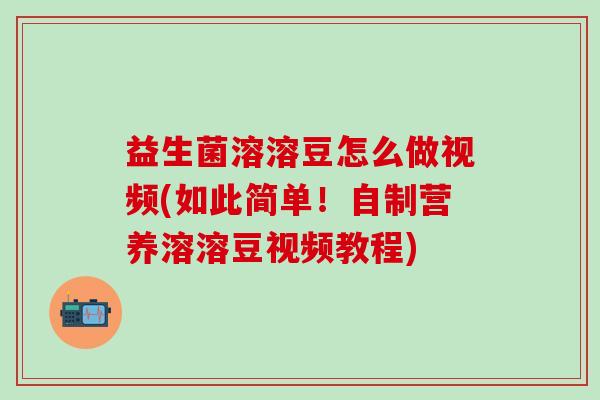 益生菌溶溶豆怎么做视频(如此简单！自制营养溶溶豆视频教程)
