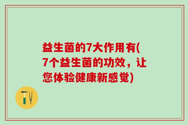 益生菌的7大作用有(7个益生菌的功效，让您体验健康新感觉)