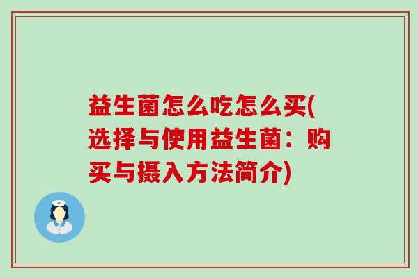益生菌怎么吃怎么买(选择与使用益生菌：购买与摄入方法简介)