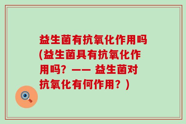 益生菌有作用吗(益生菌具有作用吗？—— 益生菌对有何作用？)
