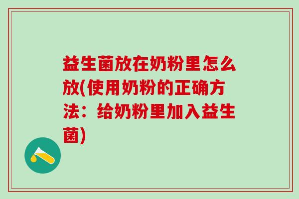 益生菌放在奶粉里怎么放(使用奶粉的正确方法：给奶粉里加入益生菌)