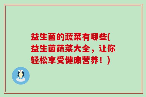益生菌的蔬菜有哪些(益生菌蔬菜大全，让你轻松享受健康营养！)