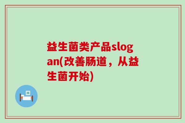 益生菌类产品slogan(改善肠道，从益生菌开始)