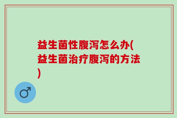 益生菌性怎么办(益生菌的方法)