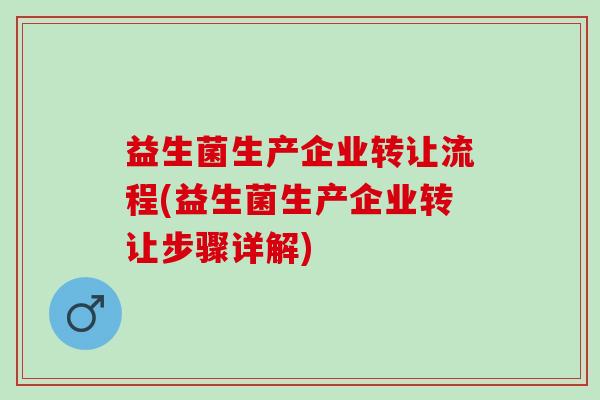 益生菌生产企业转让流程(益生菌生产企业转让步骤详解)