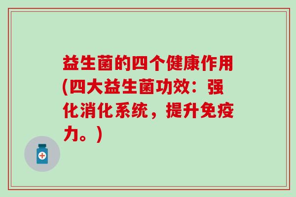 益生菌的四个健康作用(四大益生菌功效：强化消化系统，提升力。)