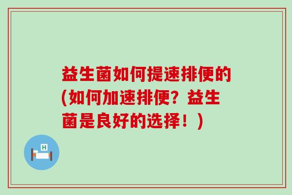 益生菌如何提速排便的(如何加速排便？益生菌是良好的选择！)