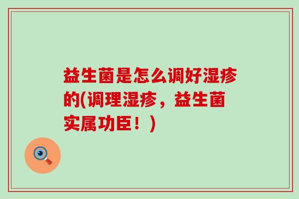 益生菌是怎么调好的(调理，益生菌实属功臣！)
