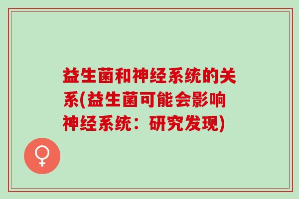 益生菌和系统的关系(益生菌可能会影响系统：研究发现)