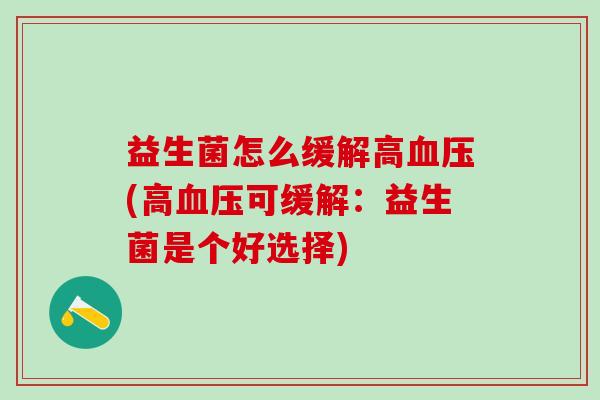 益生菌怎么缓解高(高可缓解:益生菌是个好选择) 益生菌怎么缓解高(高可缓解:益生菌是个好选择)