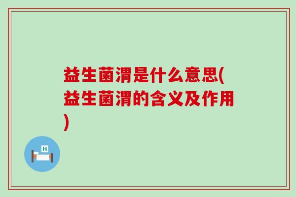 益生菌渭是什么意思(益生菌渭的含义及作用)
