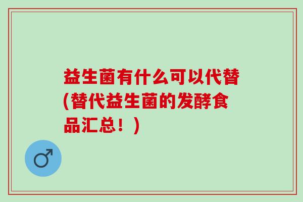 益生菌有什么可以代替(替代益生菌的发酵食品汇总！)