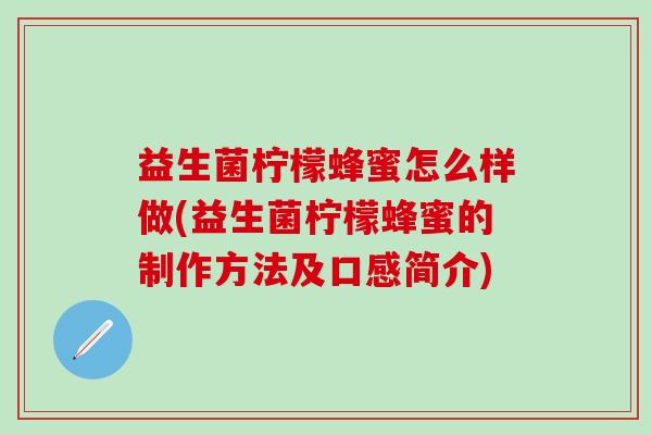 益生菌柠檬蜂蜜怎么样做(益生菌柠檬蜂蜜的制作方法及口感简介)