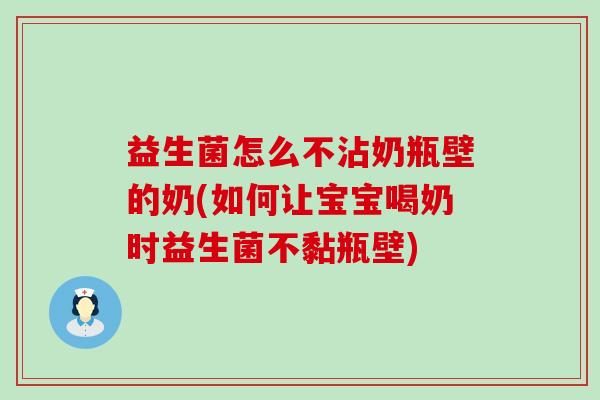 益生菌怎么不沾奶瓶壁的奶(如何让宝宝喝奶时益生菌不黏瓶壁) 益生菌怎么不沾奶瓶壁的奶(如何让宝宝喝奶时益生菌不黏瓶壁)