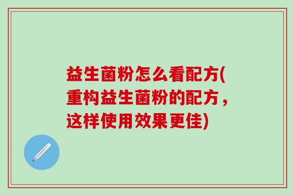 益生菌粉怎么看配方(重构益生菌粉的配方，这样使用效果更佳)